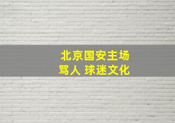 北京国安主场骂人 球迷文化